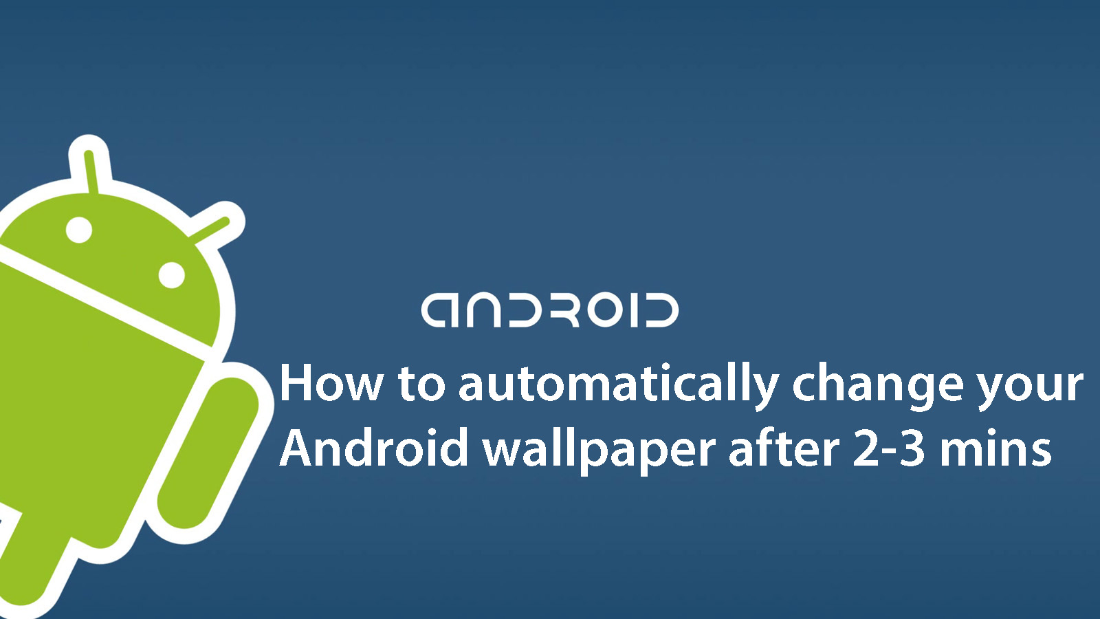 How to automatically change your Android wallpaper after 2-3 mins