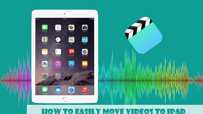 How to Easily Move Videos to iPad in 2022