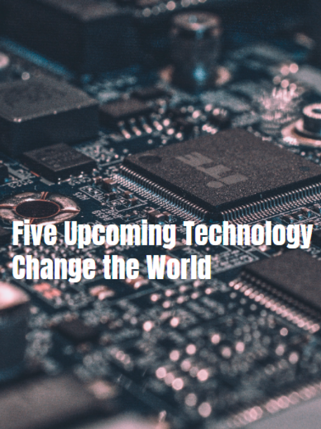 Five Upcoming Technology Change the World